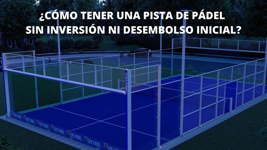 ¿Cómo tener una pista de pádel sin inversión ni desembolso inicial?